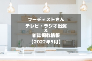 フーディストさんのテレビ・ラジオ出演＆雑誌掲載情報をチェック！【2022年5月】