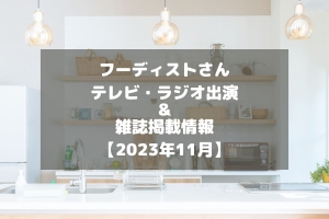 フーディストさんのテレビ・ラジオ出演＆雑誌掲載情報をチェック！【2023年11月】