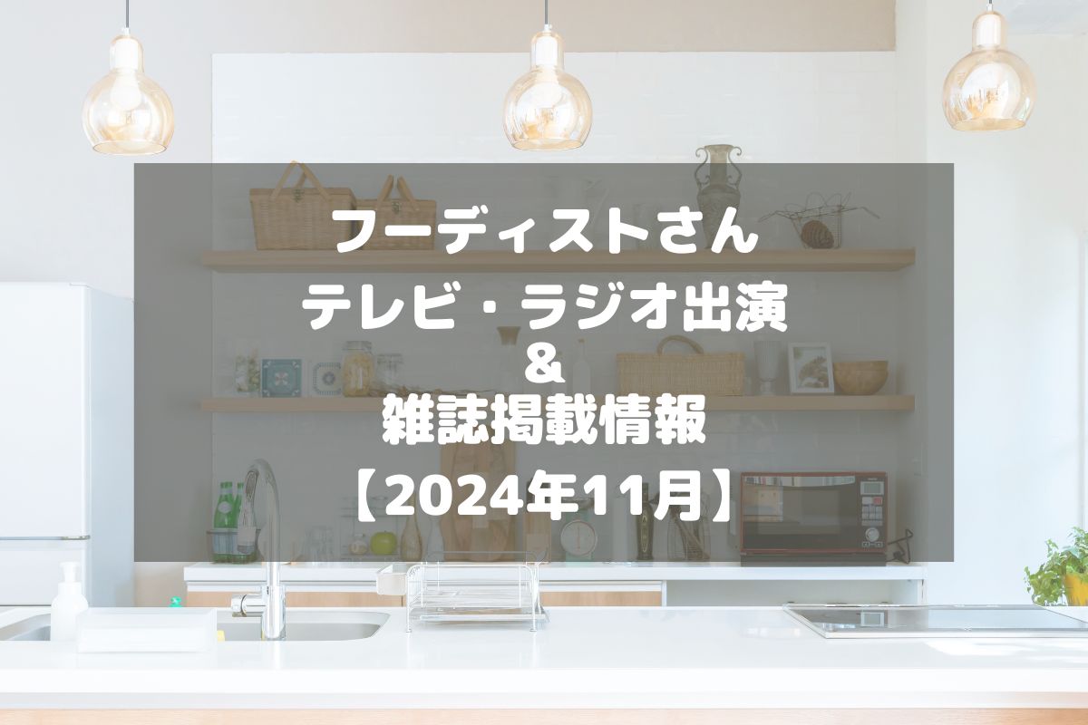 フーディストさんのテレビ・ラジオ出演＆雑誌掲載情報をチェック！【2024年11月】